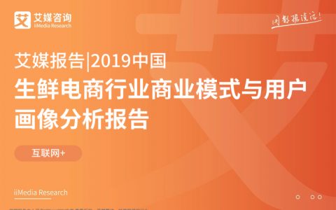 2019中国生鲜电商行业商业模式与用户画像分析报告