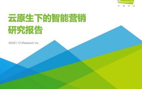 艾瑞咨询：2021年云原生下的智能营销研究报告（46页）